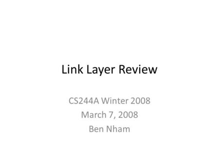 Link Layer Review CS244A Winter 2008 March 7, 2008 Ben Nham.