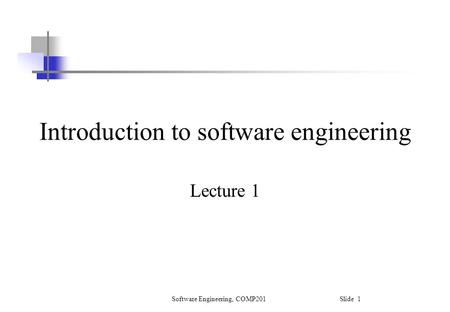 Software Engineering, COMP201 Slide 1 Introduction to software engineering Lecture 1.