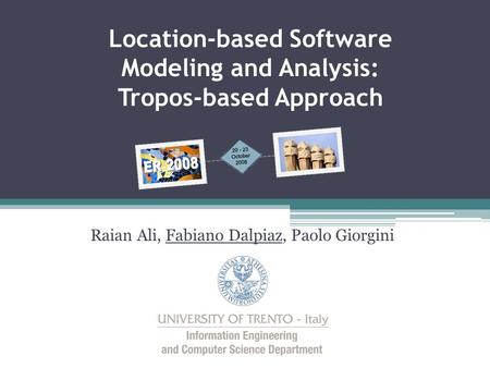 Raian Ali, Fabiano Dalpiaz, Paolo Giorgini Location-based Software Modeling and Analysis: Tropos-based Approach.