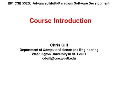 E81 CSE 532S: Advanced Multi-Paradigm Software Development Chris Gill Department of Computer Science and Engineering Washington University in St. Louis.