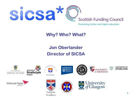 1 Why? Who? What? Jon Oberlander Director of SICSA.