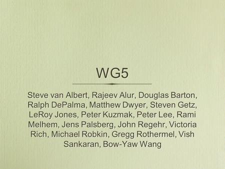 WG5 Steve van Albert, Rajeev Alur, Douglas Barton, Ralph DePalma, Matthew Dwyer, Steven Getz, LeRoy Jones, Peter Kuzmak, Peter Lee, Rami Melhem, Jens Palsberg,