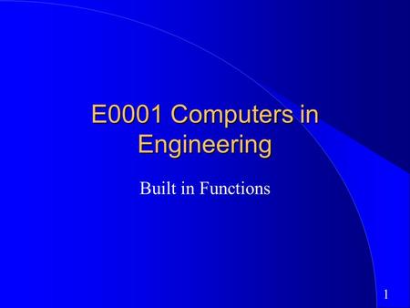 1 E0001 Computers in Engineering Built in Functions.