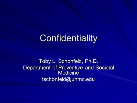 Confidentiality Toby L. Schonfeld, Ph.D. Department of Preventive and Societal Medicine