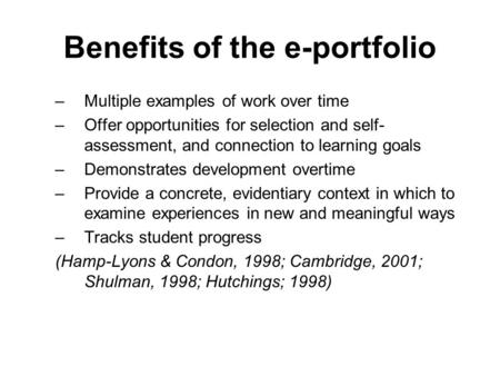 Benefits of the e-portfolio –Multiple examples of work over time –Offer opportunities for selection and self- assessment, and connection to learning goals.