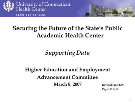 1 Securing the Future of the State’s Public Academic Health Center Supporting Data Higher Education and Employment Advancement Committee March 8, 2007.