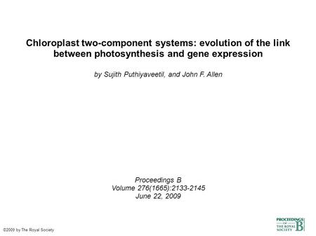 Chloroplast two-component systems: evolution of the link between photosynthesis and gene expression by Sujith Puthiyaveetil, and John F. Allen Proceedings.