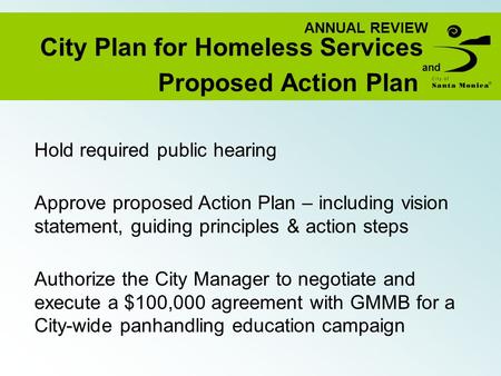 ANNUAL REVIEW City Plan for Homeless Services and Proposed Action Plan Hold required public hearing Approve proposed Action Plan – including vision statement,