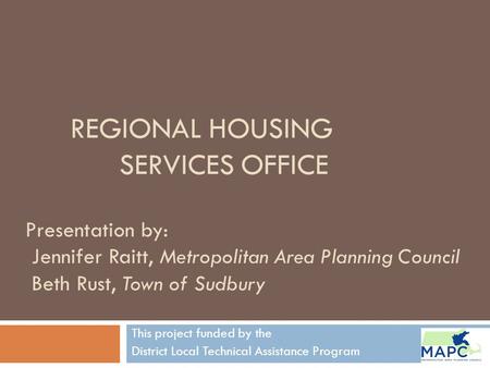 REGIONAL HOUSING SERVICES OFFICE This project funded by the District Local Technical Assistance Program Presentation by: Jennifer Raitt, Metropolitan Area.