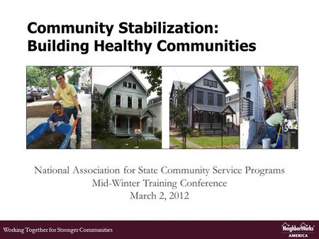 Working Together for Stronger Communities Community Stabilization: Building Healthy Communities National Association for State Community Service Programs.