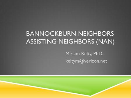 BANNOCKBURN NEIGHBORS ASSISTING NEIGHBORS (NAN) Miriam Kelty, PhD.