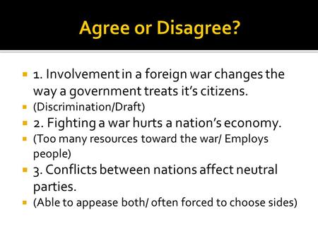  1. Involvement in a foreign war changes the way a government treats it’s citizens.  (Discrimination/Draft)  2. Fighting a war hurts a nation’s economy.