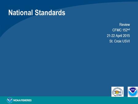 National Standards Review CFMC 152 nd 21-22 April 2015 St. Croix USVI.