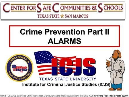 Crime Prevention Part II ALARMS © ©This TCLEOSE approved Crime Prevention Curriculum is the intellectual property of CSCS-ICJS for Crime Prevention Part.