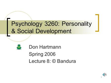 1 Psychology 3260: Personality & Social Development Don Hartmann Spring 2006 Lecture 8: © Bandura.