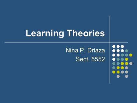 Learning Theories Nina P. Driaza Sect. 5552 Outline Behaviorism Cognitivism Constructivism.