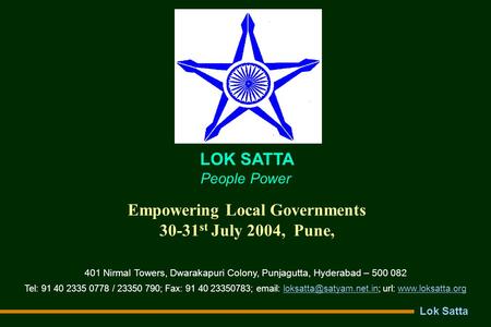 Lok Satta Empowering Local Governments 30-31 st July 2004, Pune, LOK SATTA People Power 401 Nirmal Towers, Dwarakapuri Colony, Punjagutta, Hyderabad –