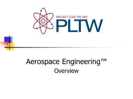 Aerospace Engineering™ Overview. What is Project Lead the Way? Focus on learning through Rigor Relevance Retention Integration Motivation.