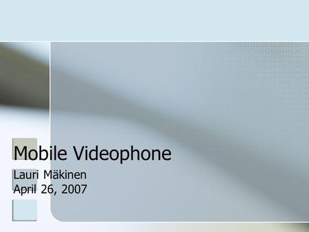 Mobile Videophone Lauri Mäkinen April 26, 2007. Outline Videophones in Fixed Networks Mobile Videophone Overview of Standards Operator Business User Perspective.