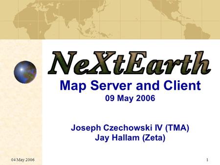 04 May 20061 Map Server and Client 09 May 2006 Joseph Czechowski IV (TMA) Jay Hallam (Zeta)