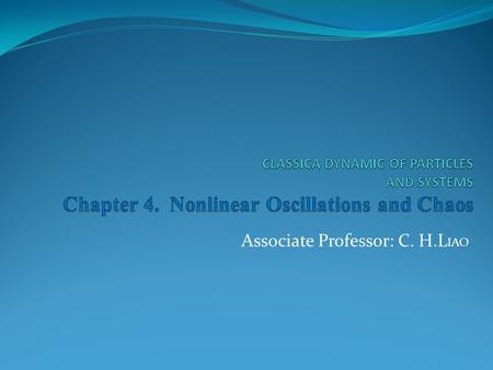 Associate Professor: C. H.L IAO. Contents:  4.1 Introduction 144  4.2 Nonlinear Oscillations 146  4.3 Phase Diagrams for Nonlinear Systems 150  4.4.