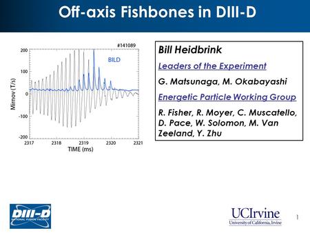 1 Off-axis Fishbones in DIII-D Bill Heidbrink Leaders of the Experiment G. Matsunaga, M. Okabayashi Energetic Particle Working Group R. Fisher, R. Moyer,