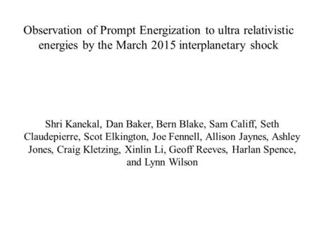 Observation of Prompt Energization to ultra relativistic energies by the March 2015 interplanetary shock Shri Kanekal, Dan Baker, Bern Blake, Sam Califf,