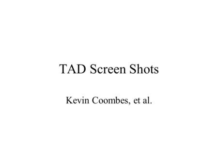 TAD Screen Shots Kevin Coombes, et al.. TAD TAD (Tissue Array Database) is an SQL database and ASP front end for tissue microarrays The screen shots in.