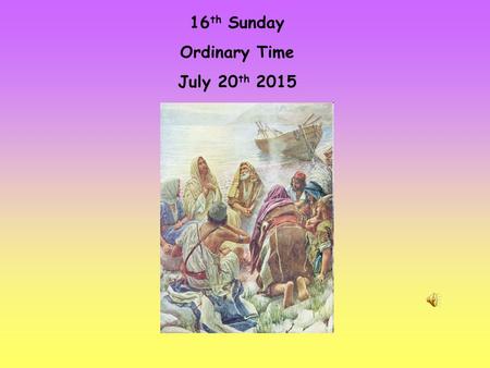 16 th Sunday Ordinary Time July 20 th 2015. Alleluia, Alleluia! We are called as the followers of the Lord We are called indeed Alleluia And so we gather.