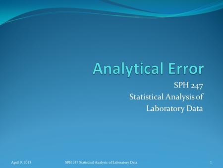 SPH 247 Statistical Analysis of Laboratory Data April 9, 2013SPH 247 Statistical Analysis of Laboratory Data1.