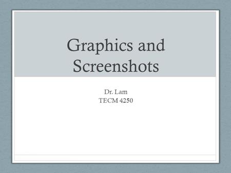 Graphics and Screenshots Dr. Lam TECM 4250. Poll! Text CHRISLAM138 to 22333.