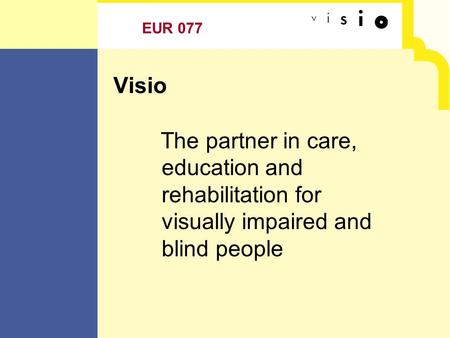 Visio The partner in care, education and rehabilitation for visually impaired and blind people EUR 077.