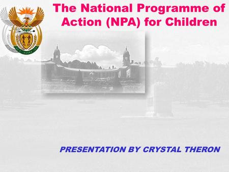 C H I L D J U S T I C E B I L L The National Programme of Action (NPA) for Children PRESENTATION BY CRYSTAL THERON.