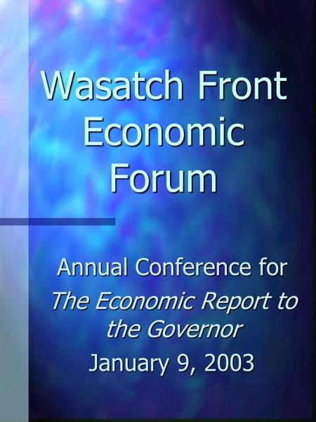 Wasatch Front Economic Forum Annual Conference for The Economic Report to the Governor January 9, 2003.