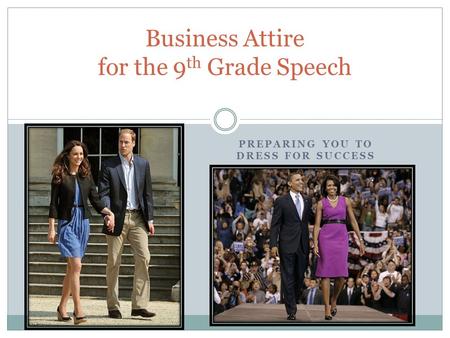 PREPARING YOU TO DRESS FOR SUCCESS Business Attire for the 9 th Grade Speech.