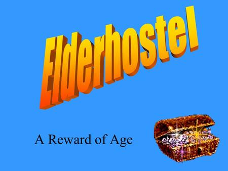 A Reward of Age What is Elderhostel? Elderhostel is America’s first and the world’s largest educational travel organization for adults 55 and over. Its.