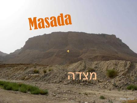 Masada מצדה The fortress of Masada was built in the year 30 BCE by King Herod the Great atop a high natural plateau overlooking the Dead Sea. At the.