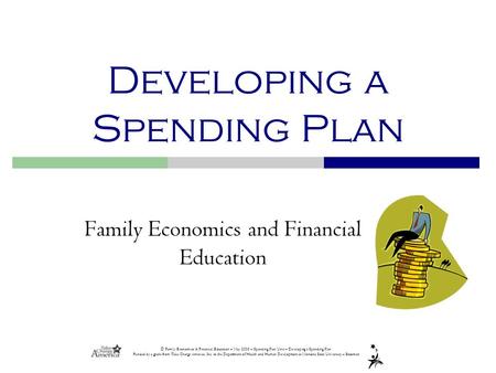 © Family Economics & Financial Education – May 2005 – Spending Plan Unit – Developing a Spending Plan Funded by a grant from Take Charge America, Inc.