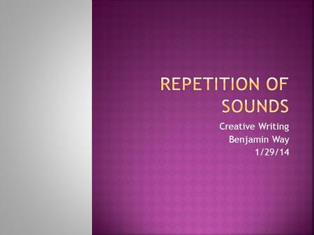 Creative Writing Benjamin Way 1/29/14.  The sound of language  Alliteration  Consonance  Assonance.