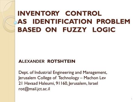 INVENTORY CONTROL AS IDENTIFICATION PROBLEM BASED ON FUZZY LOGIC ALEXANDER ROTSHTEIN Dept. of Industrial Engineering and Management, Jerusalem College.