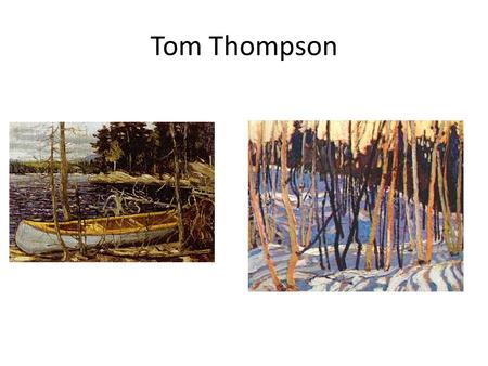 Tom Thompson. The Canadian Identity As demonstrated in the works of the “Group of Seven”