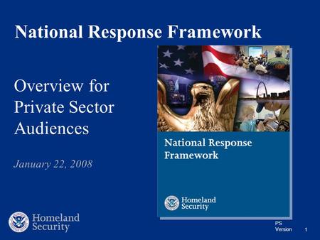 PS Version 1 National Response Framework Overview for Private Sector Audiences January 22, 2008.