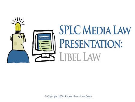 © Copyright 2006 Student Press Law Center. Libel Law for High School Student Journalists An introduction to libel law for high school student journalists.