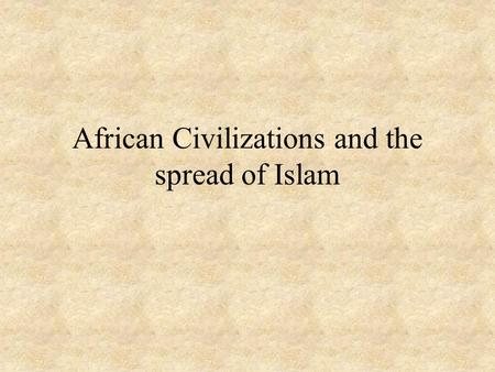 African Civilizations and the spread of Islam