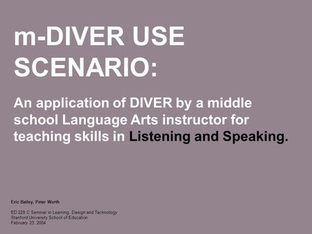 M-DIVER USE SCENARIO: An application of DIVER by a middle school Language Arts instructor for teaching skills in Listening and Speaking. Eric Bailey, Peter.