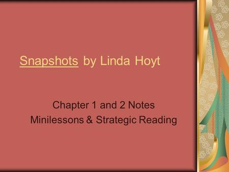 Snapshots by Linda Hoyt Chapter 1 and 2 Notes Minilessons & Strategic Reading.