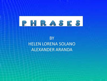 BY HELEN LORENA SOLANO ALEXANDER ARANDA. is a group of words without both a subject and predicate. Phrases combine words into a larger unit that can function.