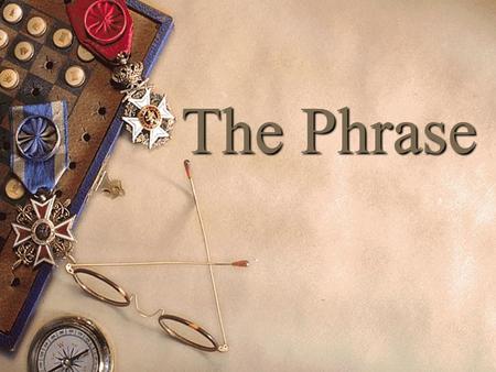 The Phrase. Phrase or Clause?  in the classroom  should have asked  when I told her no  around the corner  that towers above me P P P C C.