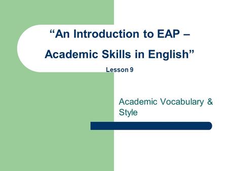 Academic Vocabulary & Style “An Introduction to EAP – Academic Skills in English” Lesson 9.