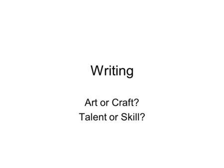 Writing Art or Craft? Talent or Skill?. Writers Intellectual Giants.